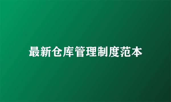 最新仓库管理制度范本