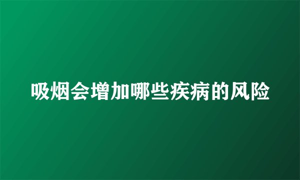 吸烟会增加哪些疾病的风险