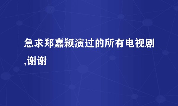 急求郑嘉颖演过的所有电视剧,谢谢