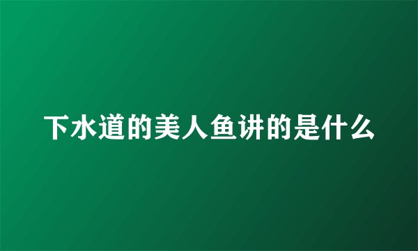 下水道的美人鱼讲的是什么