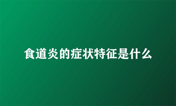 食道炎的症状特征是什么