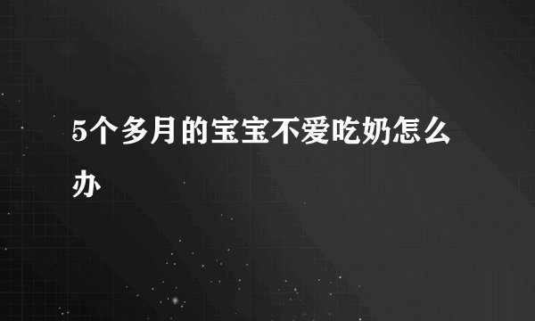 5个多月的宝宝不爱吃奶怎么办