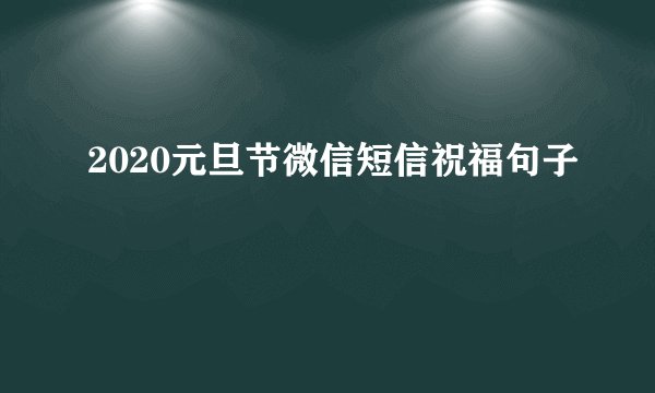 2020元旦节微信短信祝福句子