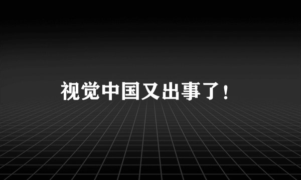 视觉中国又出事了！