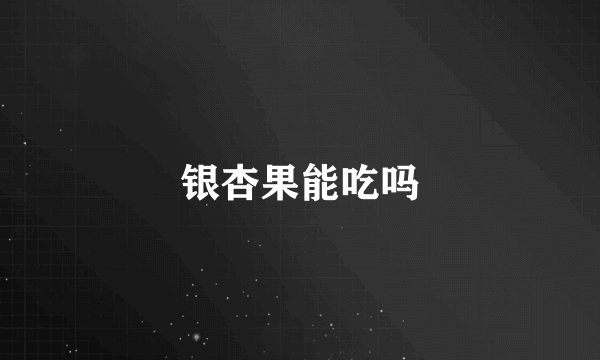 银杏果能吃吗