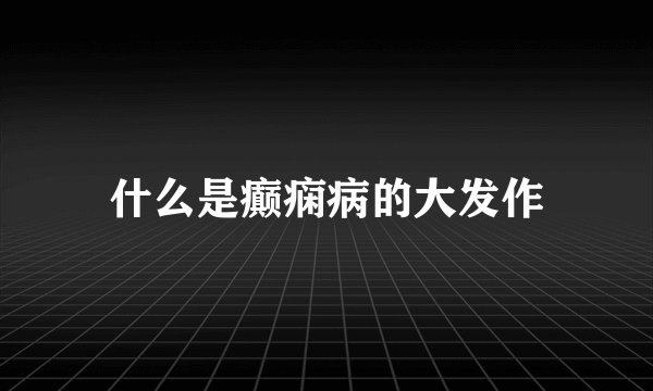 什么是癫痫病的大发作