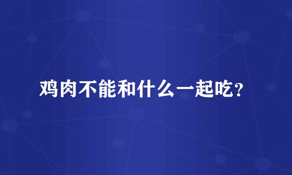 鸡肉不能和什么一起吃？