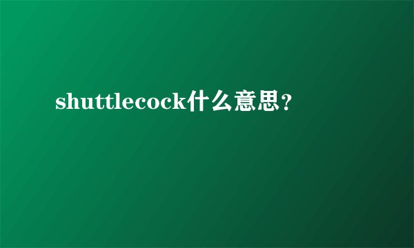 shuttlecock什么意思?