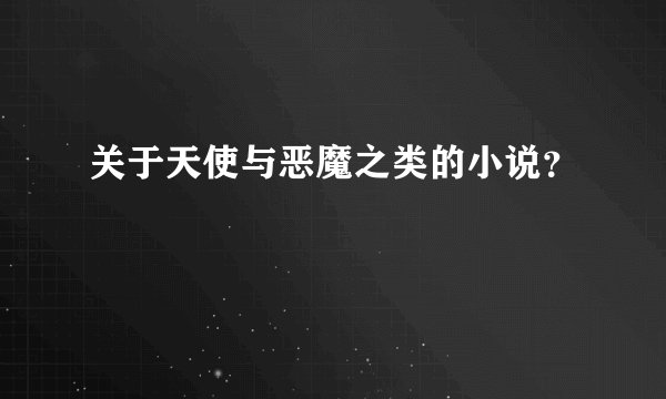 关于天使与恶魔之类的小说？