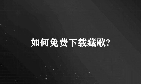 如何免费下载藏歌?