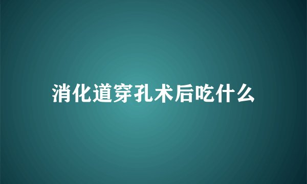 消化道穿孔术后吃什么
