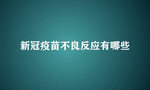 新冠疫苗不良反应有哪些