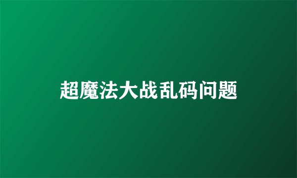 超魔法大战乱码问题