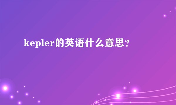 kepler的英语什么意思？