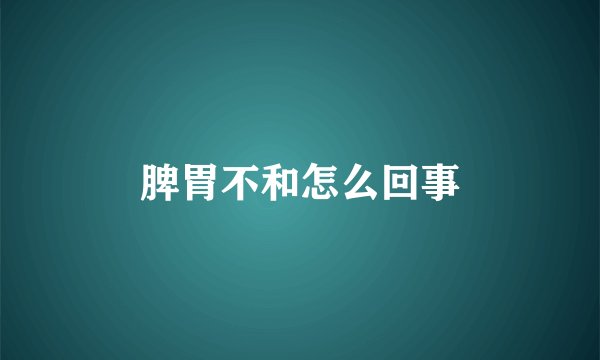 脾胃不和怎么回事