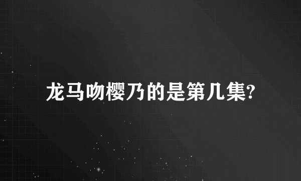龙马吻樱乃的是第几集?