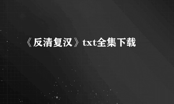 《反清复汉》txt全集下载
