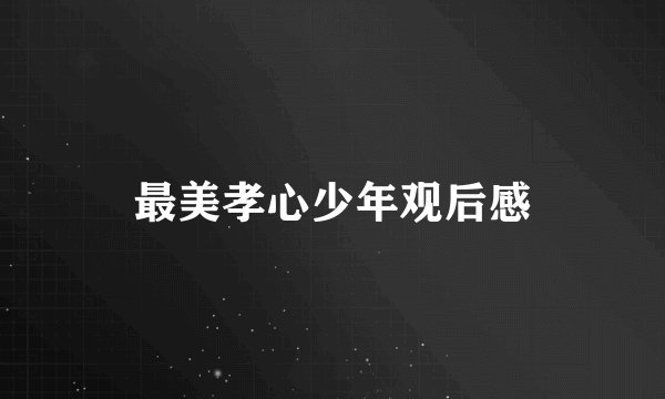 最美孝心少年观后感