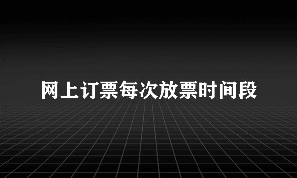 网上订票每次放票时间段