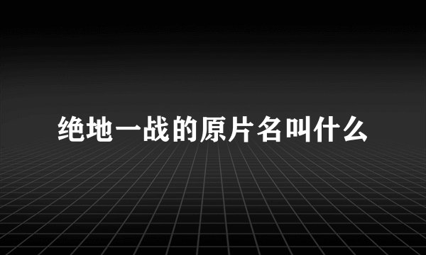 绝地一战的原片名叫什么
