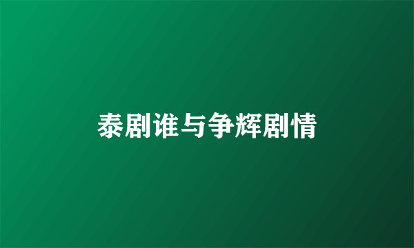 泰剧谁与争辉剧情