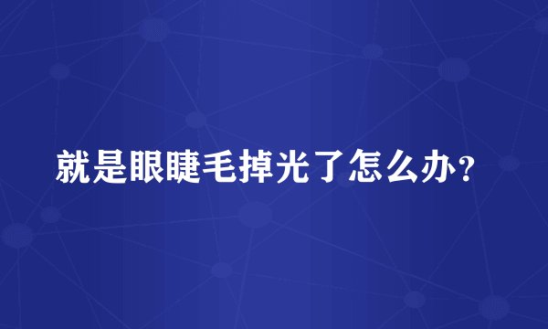 就是眼睫毛掉光了怎么办？