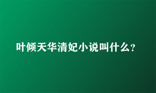 叶倾天华清妃小说叫什么？