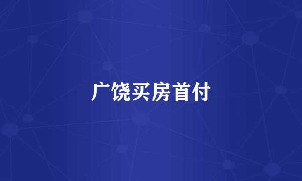 广饶买房首付