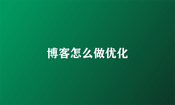 博客怎么做优化