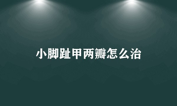 小脚趾甲两瓣怎么治