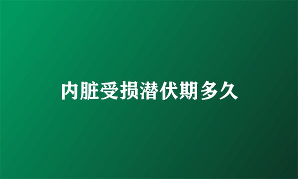 内脏受损潜伏期多久