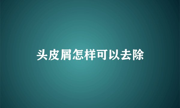 头皮屑怎样可以去除