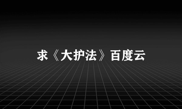 求《大护法》百度云