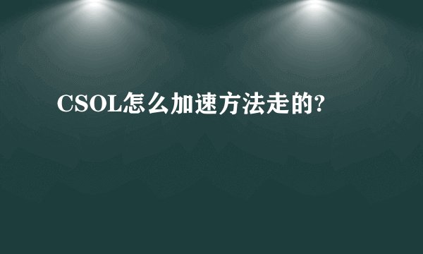 CSOL怎么加速方法走的?