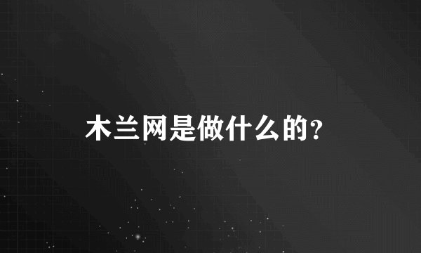 木兰网是做什么的？