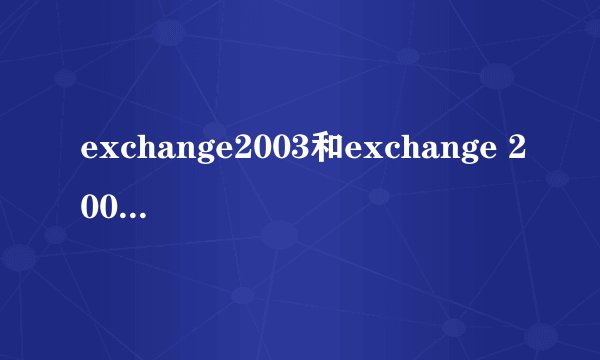 exchange2003和exchange 2007的区别