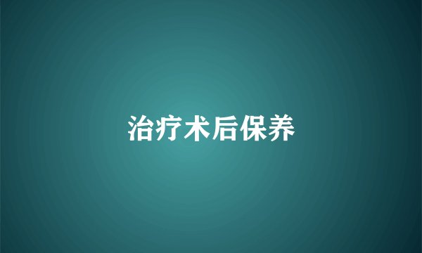 治疗术后保养