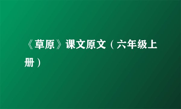 《草原》课文原文（六年级上册）