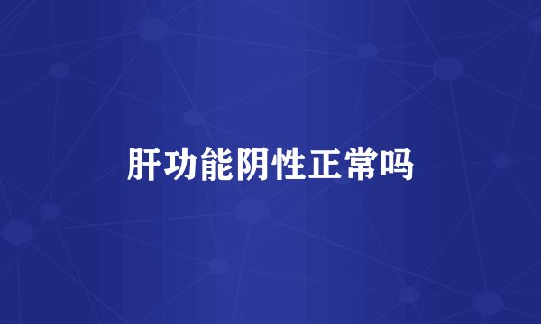 肝功能阴性正常吗
