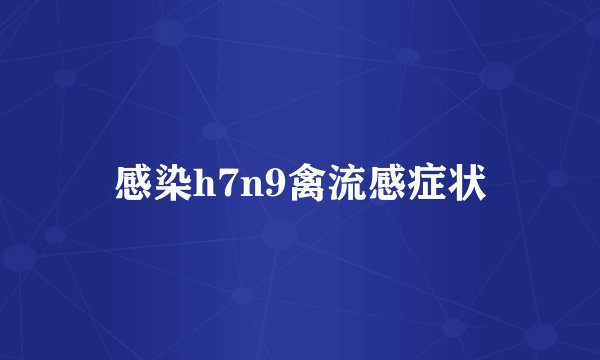感染h7n9禽流感症状