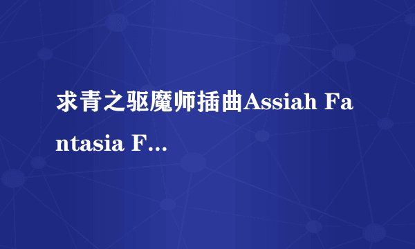 求青之驱魔师插曲Assiah Fantasia First Movement Call me later的歌词的翻译