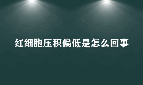 红细胞压积偏低是怎么回事