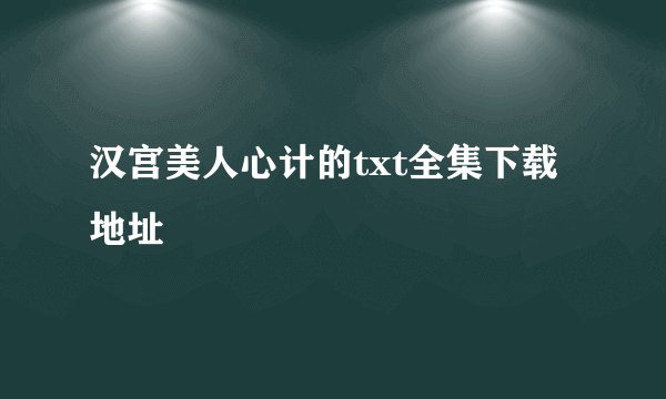 汉宫美人心计的txt全集下载地址