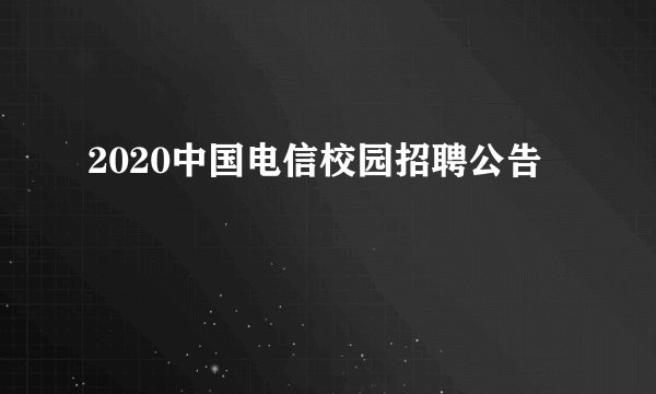 2020中国电信校园招聘公告