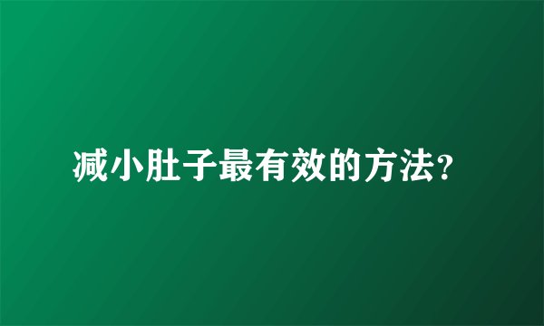 减小肚子最有效的方法？