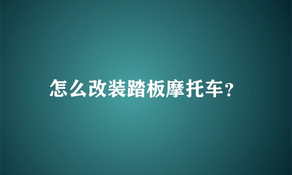 怎么改装踏板摩托车？