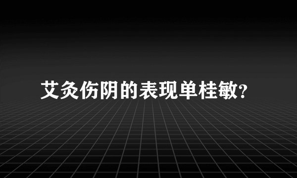 艾灸伤阴的表现单桂敏？