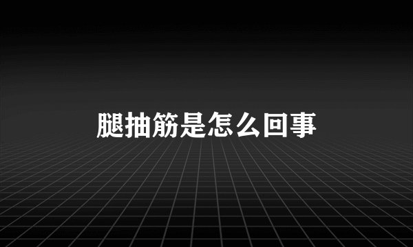 腿抽筋是怎么回事
