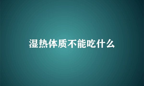 湿热体质不能吃什么
