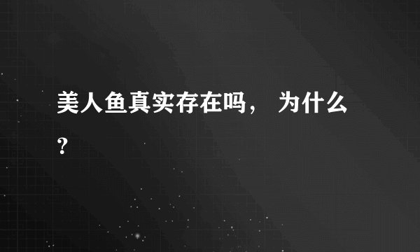 美人鱼真实存在吗, 为什么?